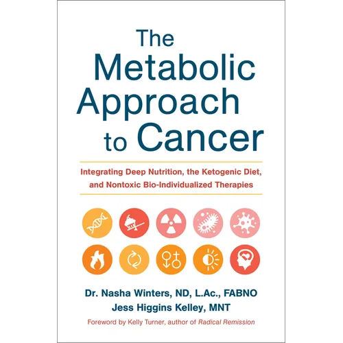 The Metabolic Approach to Cancer: Integrating Deep Nutrition, the Ketogenic Diet, and Nontoxic Bio-Individualized Therapies - Hardcover