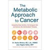 The Metabolic Approach to Cancer: Integrating Deep Nutrition, the Ketogenic Diet, and Nontoxic Bio-Individualized Therapies - Hardcover