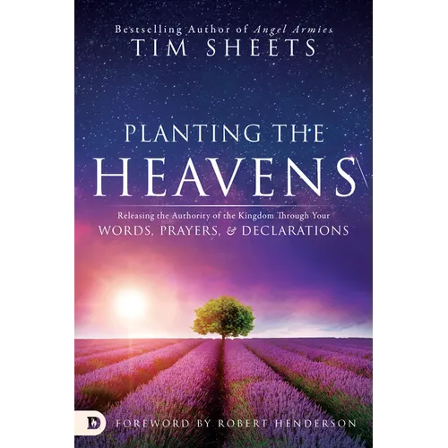 Planting the Heavens: Releasing the Authority of the Kingdom Through Your Words, Prayers, and Declarations - Paperback