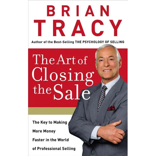 The Art of Closing the Sale: The Key to Making More Money Faster in the World of Professional Selling - Hardcover