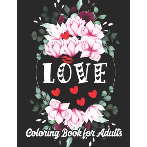 Love Coloring Book for Adults: An Adult Coloring Book Heart Featuring Romantic Flowers, Beautiful Mandala and Fun, Valentine's Day Designs for Stress - Paperback