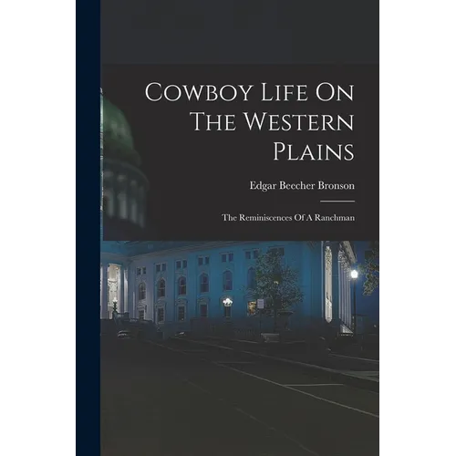 Cowboy Life On The Western Plains: The Reminiscences Of A Ranchman - Paperback