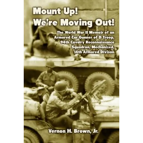 Mount Up! We're Moving Out!: The World War II Memoir of an Armored Car Gunner of D Troop, 94th Cavalry Reconnaissance Squadron, Mechanized, 14th Ar - Paperback
