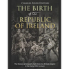 The Birth of the Republic of Ireland: The History of Ireland's Split from the British Empire in the Early 20th Century - Paperback
