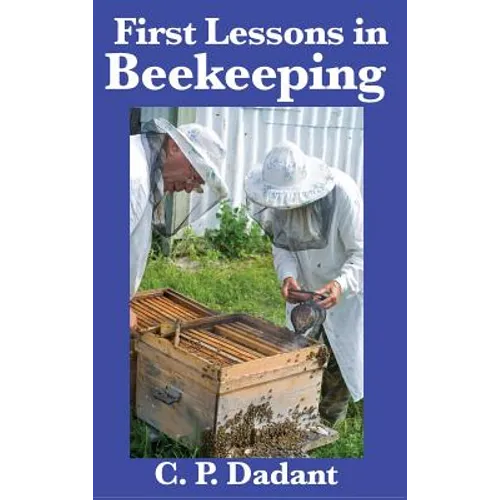First Lessons in Beekeeping: A Classic Beginner's Guide to Honey Bees, Hives, and Apiary Management - Hardcover