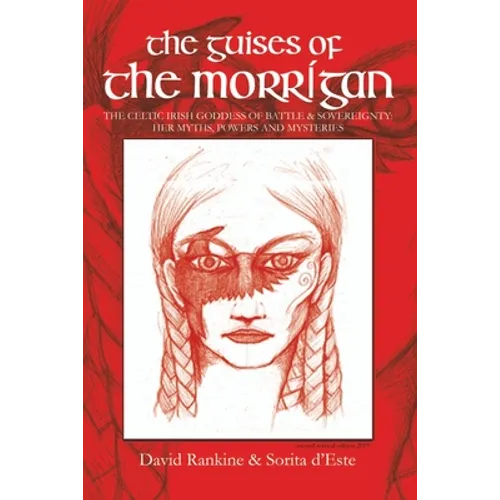 The Guises of the Morrigan: The Celtic Irish Goddess of Battle & Sovereignty: Her Myths, Powers and Mysteries - Paperback