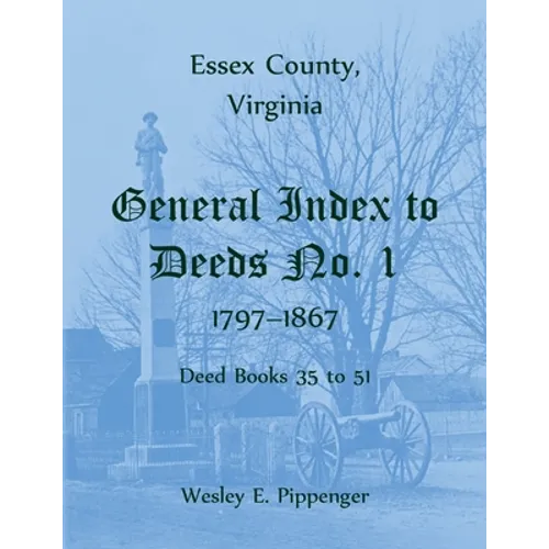 Essex County, Virginia General Index to Deeds No. 1, 1797-1867, Deed Books 35 to 51 - Paperback