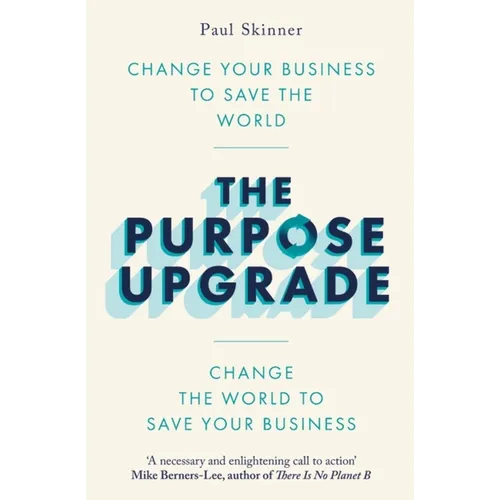 The Purpose Upgrade: Change Your Business to Save the World. Change the World to Save Your Business - Paperback