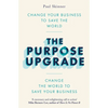The Purpose Upgrade: Change Your Business to Save the World. Change the World to Save Your Business - Paperback