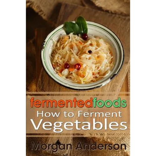 Fermented Foods: How to Ferment Vegetables - Paperback