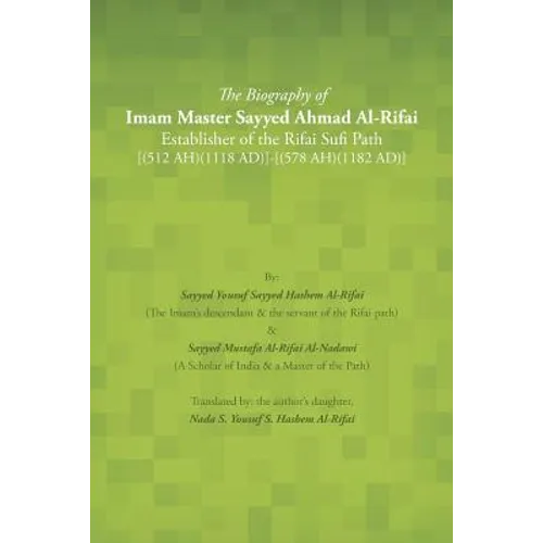 The Biography of Imam Master Sayyed Ahmad Al-Rifai Establisher of the Rifai Sufi Path [(512 Ah)(1118 Ad)]-[(578 Ah)(1182 Ad)] - Paperback
