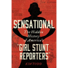 Sensational: The Hidden History of America's "Girl Stunt Reporters" - Hardcover