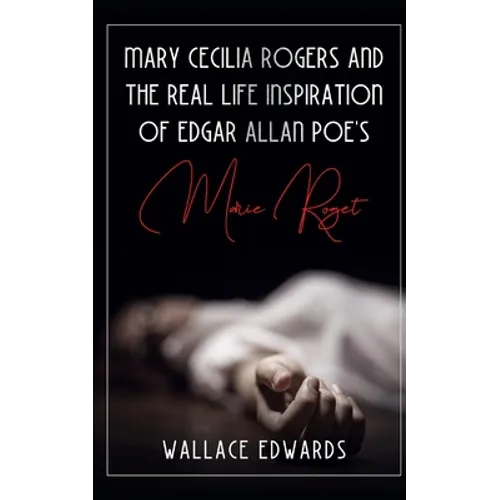 Mary Cecilia Rogers and the Real Life Inspiration of Edgar Allan Poe's Marie Roget - Paperback
