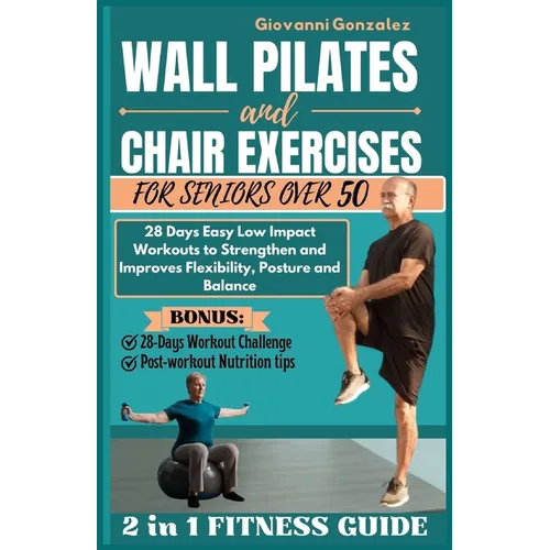 Wall Pilates and Chair Exercises for Seniors Over 50: 28 Days Easy Low Impact Workouts to Strengthen and Improves Flexibility, Posture and Balance - Paperback