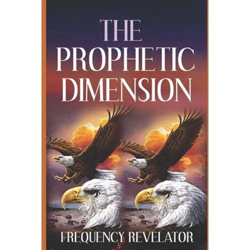 The Prophetic Dimension: A Divine Revelation Of How To Accurately Prophesy And Operate In The Prophetic Realm Of God - Paperback