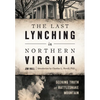 The Last Lynching in Northern Virginia: Seeking Truth at Rattlesnake Mountain - Paperback