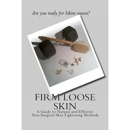 Firm Loose Skin: A Guide to Natural and Effective Non-Surgical Skin Tightening Methods - Paperback
