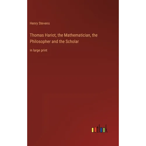 Thomas Hariot, the Mathematician, the Philosopher and the Scholar: in large print - Hardcover