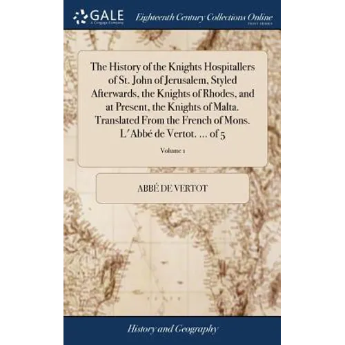 The History of the Knights Hospitallers of St. John of Jerusalem, Styled Afterwards, the Knights of Rhodes, and at Present, the Knights of Malta. Tran - Hardcover