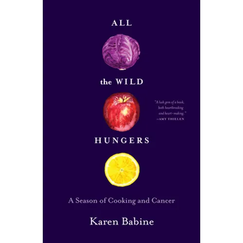 All the Wild Hungers: A Season of Cooking and Cancer - Paperback