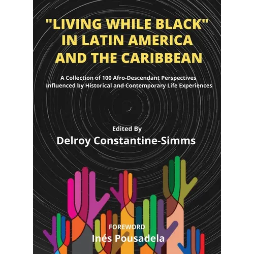 Living While Black In Latin America And The Caribbean: A Collection of 100 Afro-Descendant Perspectives Influenced by Historical and Contemporary Life - Hardcover