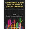 Living While Black In Latin America And The Caribbean: A Collection of 100 Afro-Descendant Perspectives Influenced by Historical and Contemporary Life - Hardcover