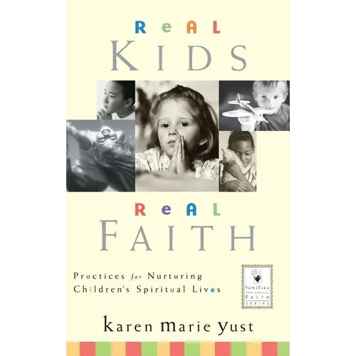 Real Kids, Real Faith: Practices for Nurturing Children's Spiritual Lives - Hardcover
