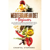 Mediterranean Diet for Beginners: All you Need to Know About Mediterranean Diet in Simple Guide to Help you Lose Weight Easily. + Simple Recipes for E - Hardcover