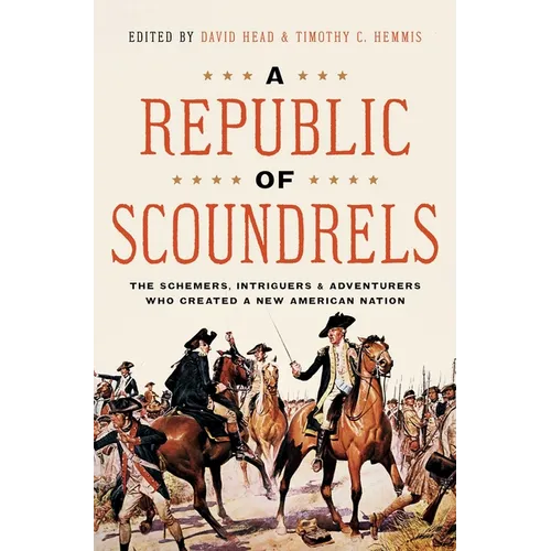A Republic of Scoundrels: The Schemers, Intriguers, and Adventurers Who Created a New American Nation - Hardcover