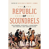 A Republic of Scoundrels: The Schemers, Intriguers, and Adventurers Who Created a New American Nation - Hardcover