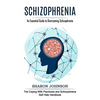 Schizophrenia: An Essential Guide to Overcoming Schizophrenia (The Coping With Psychosis and Schizophrenia Self Help Handbook) - Paperback