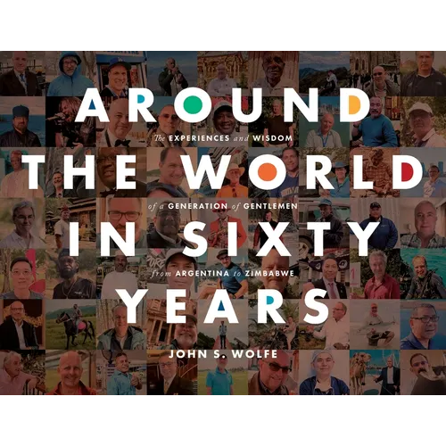 Around the World in Sixty Years: The Experiences and Wisdom of a Generation of Gentlemen from Argentina to Zimbabwe - Paperback