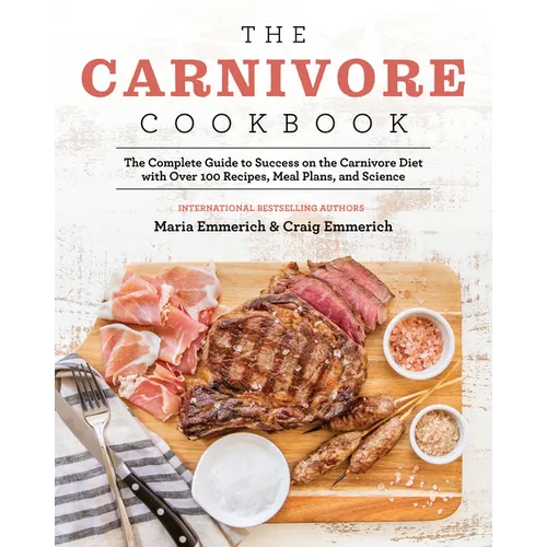 The Carnivore Cookbook: The Complete Guide to Success on the Carnivore Diet with Over 100 Recipes, Meal Plans, and Science - Paperback