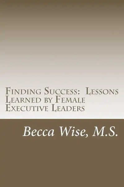 Finding Success: Lessons Learned by Female Executive Leaders - Paperback