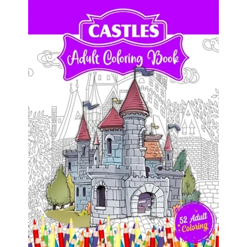 Castles Adult Coloring Book: 52 Advanced Castle Illustrations for Stress Relief and Relaxation Who Love Palaces or Castles Coloring. - Paperback