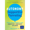 Autonomy-Supportive Parenting: Reduce Parental Burnout and Raise Competent, Confident Children - Paperback