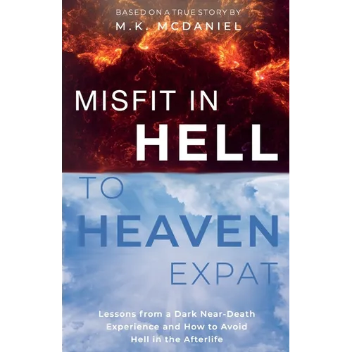 Misfit in Hell to Heaven Expat: Lessons from a Dark Near-Death Experience and How to Avoid Hell in the Afterlife - Paperback