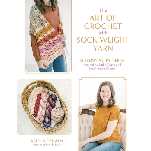 The Art of Crochet with Sock Weight Yarn: 15 Stunning Patterns Inspired by Indie Dyers and Small-Batch Skeins - Paperback