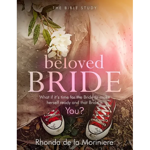Beloved Bride Bible Study: What if it's time for the bride to make herself ready and that bride is YOU? - Paperback