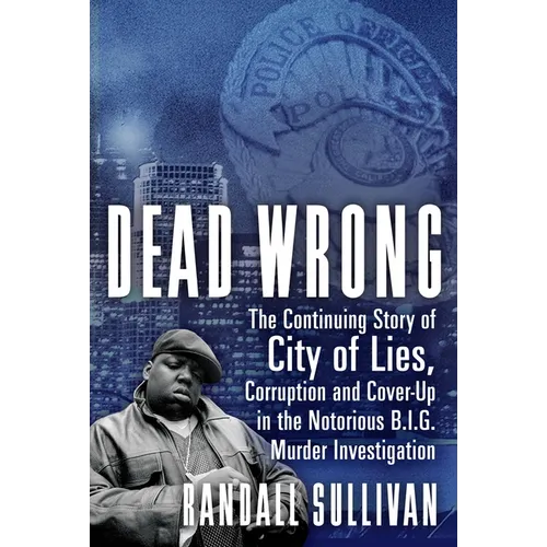 Dead Wrong: The Continuing Story of City of Lies, Corruption and Cover-Up in the Notorious Big Murder Investigation - Paperback