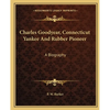 Charles Goodyear, Connecticut Yankee And Rubber Pioneer: A Biography - Paperback
