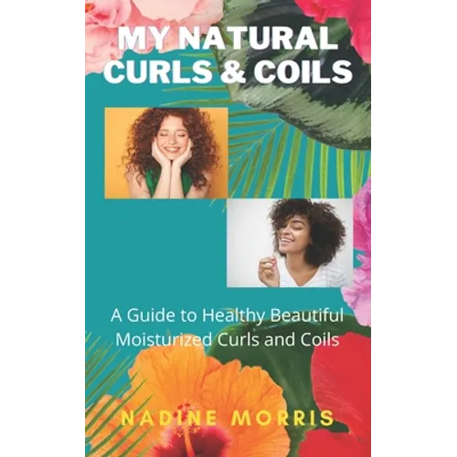 My Natural Curls and Coils: A Beginner's Guide to Healthy Beautiful Moisturized Curls and Coils - Paperback