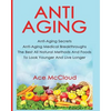 Anti-Aging: Anti-Aging Secrets Anti-Aging Medical Breakthroughs The Best All Natural Methods And Foods To Look Younger And Live Longer - Paperback