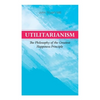 Utilitarianism - The Philosophy of the Greatest Happiness Principle: What Is Utilitarianism (General Remarks), Proof of the Greatest-happiness Princip - Paperback
