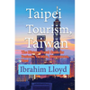 Taipei Tourism, Taiwan: The History, Travel Guide for Business, Vacation, Honeymoon, Tour - Paperback