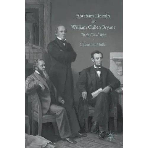Abraham Lincoln and William Cullen Bryant: Their Civil War - Hardcover