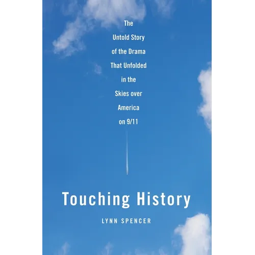 Touching History: The Untold Story of the Drama That Unfolded in the Skies Over America on 9/11 - Paperback