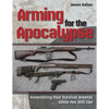 Arming for the Apocalypse: Assembling Your Survival Arsenal ... While You Still Can - Paperback