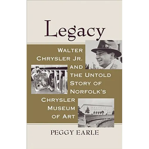 Legacy: Walter Chrysler Jr. and the Untold Story of Norfolk's Chrysler Museum of Art - Hardcover