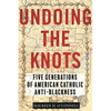 Undoing the Knots: Five Generations of American Catholic Anti-Blackness - Hardcover
